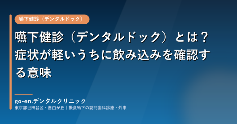嚥下健診（デンタルドック）とは？症状が軽いうちに飲み込みを確認する意味｜go-en.デンタルクリニック